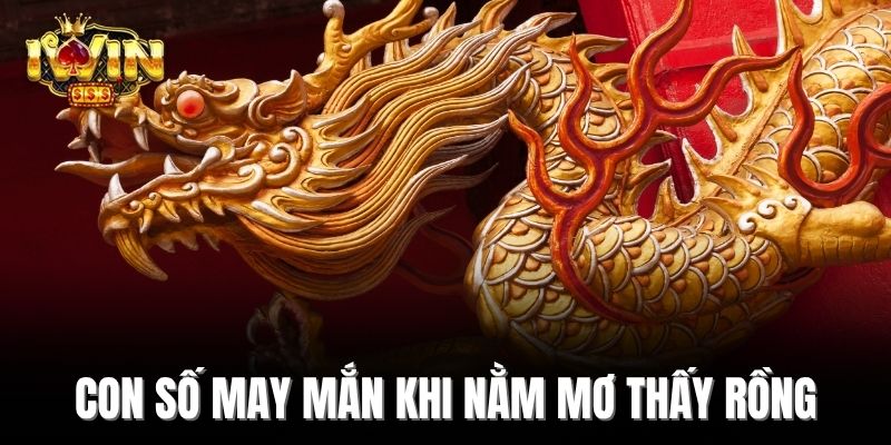 Con số may mắn khi nằm mơ thấy Rồng