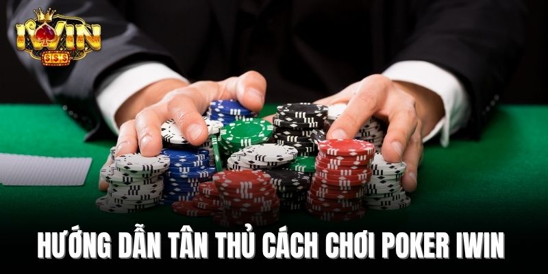 Hướng dẫn tân thủ cách chơi Poker Iwin  
